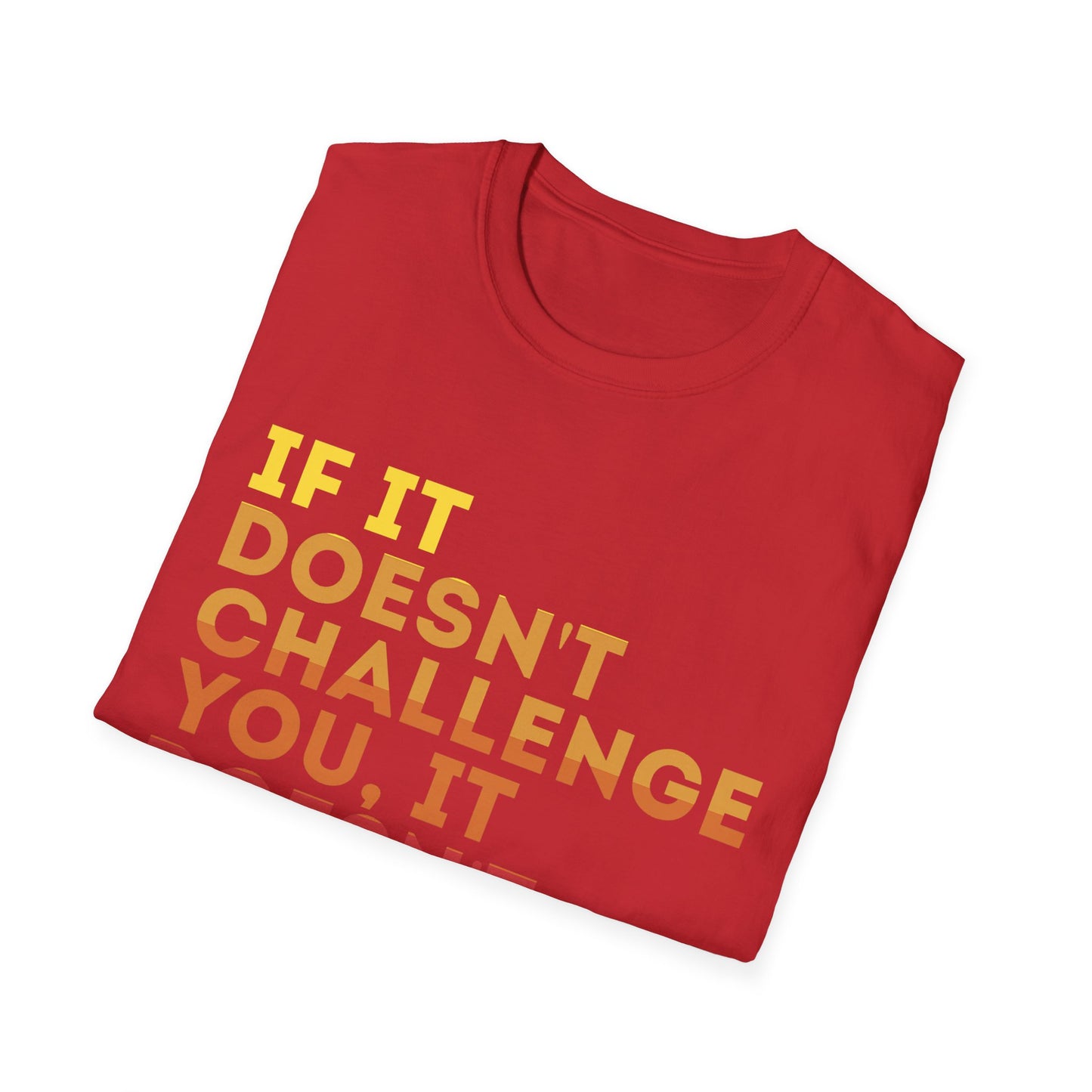 Inspirational Quote Unisex T-Shirt - "If It Doesn't Challenge You, It Doesn't Change You"