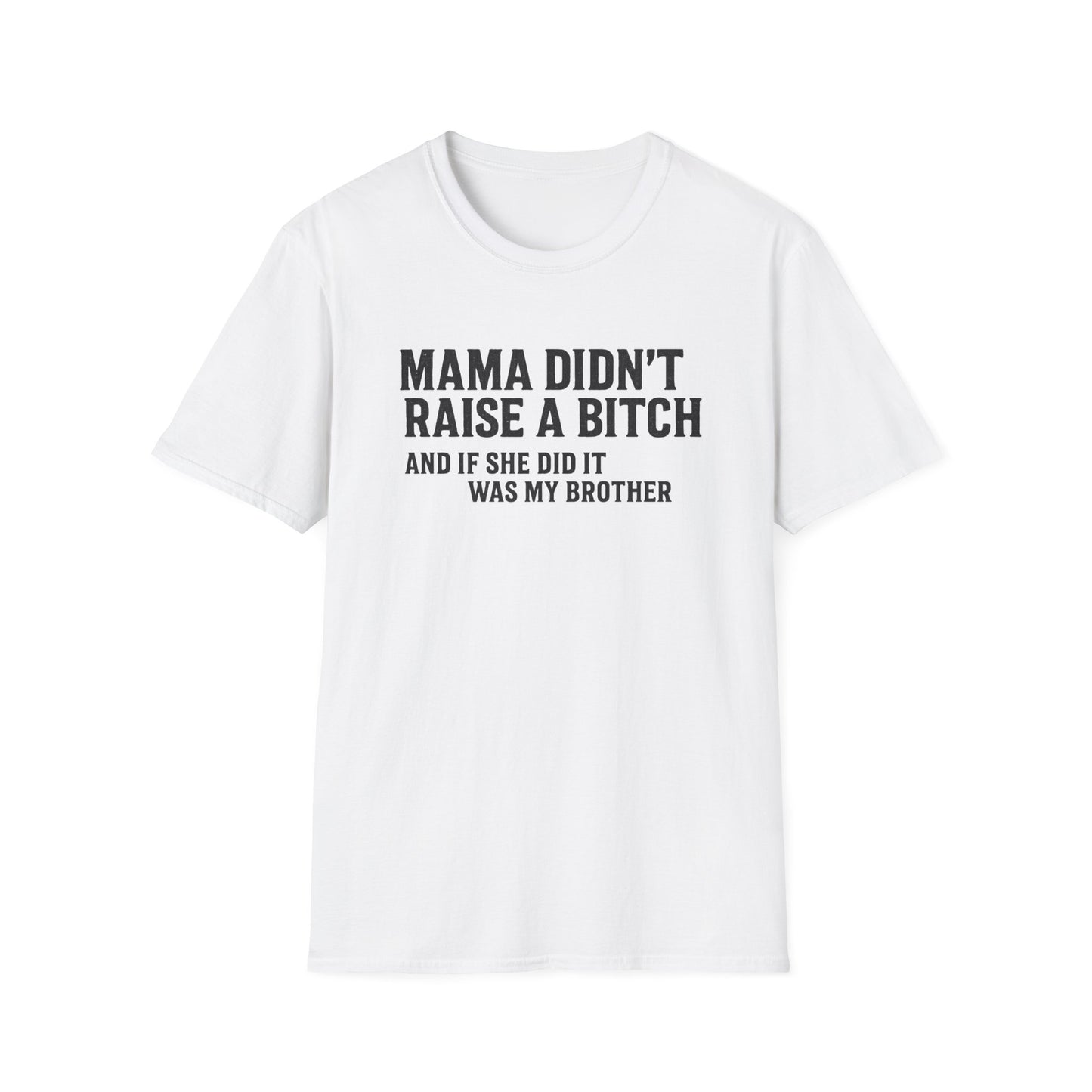 Mama Didn't Raise a Bitch Unisex T-Shirt | Fun Gift for Brothers | Casual Tee for Family Gatherings, Birthdays, Humor, Everyday Wear