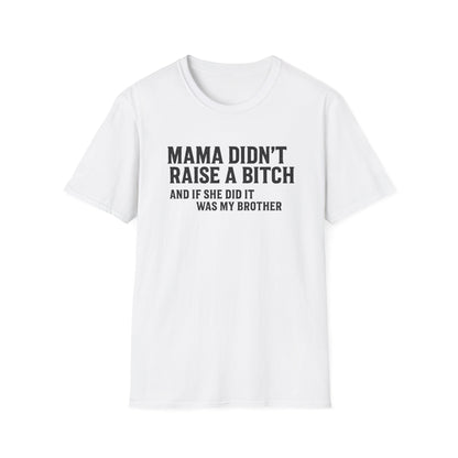 Mama Didn't Raise a Bitch Unisex T-Shirt | Fun Gift for Brothers | Casual Tee for Family Gatherings, Birthdays, Humor, Everyday Wear
