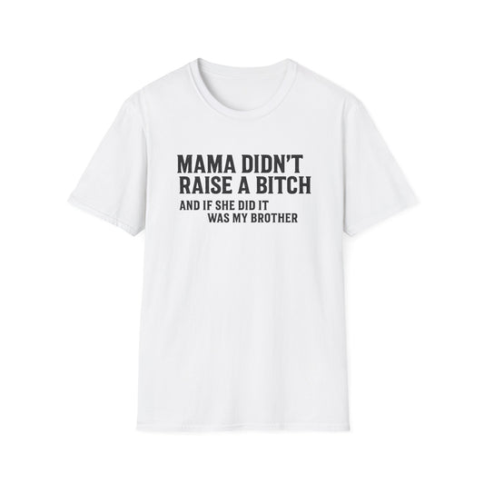 Mama Didn't Raise a Bitch Unisex T-Shirt | Fun Gift for Brothers | Casual Tee for Family Gatherings, Birthdays, Humor, Everyday Wear