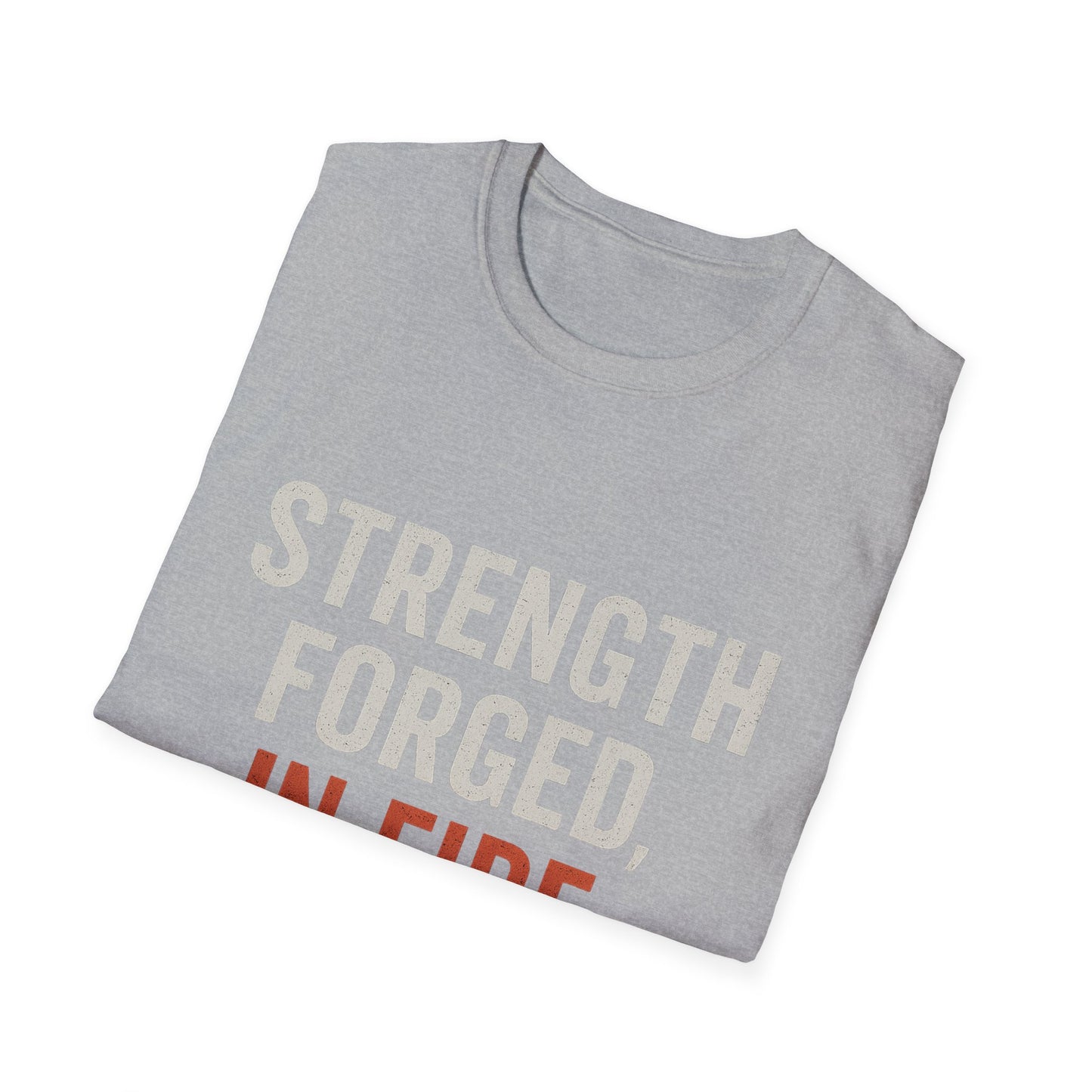 Strength Forged in Fire Unisex T-Shirt, Inspirational Tee, Motivational Shirt, Gift for Him/Her, Casual Wear, Fire Lover's Apparel