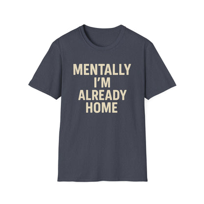 Mentally I'm Already Home Unisex Softstyle T-Shirt | Relaxed Casual Wear, Gift for Homebody, Cozy Vibes, Great for Lounging, Perfect [...]