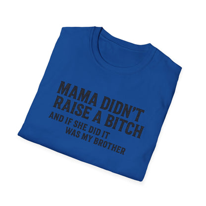 Mama Didn't Raise a Bitch Unisex T-Shirt | Fun Gift for Brothers | Casual Tee for Family Gatherings, Birthdays, Humor, Everyday Wear