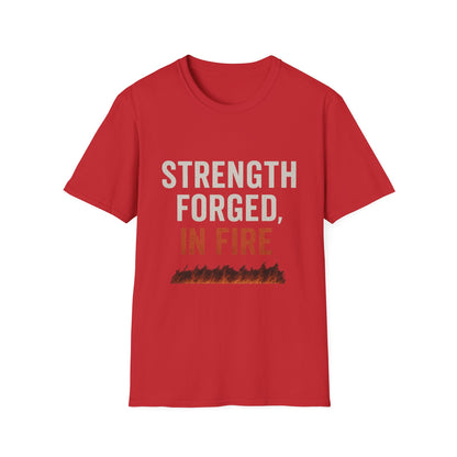 Strength Forged in Fire Unisex T-Shirt, Inspirational Tee, Motivational Shirt, Gift for Him/Her, Casual Wear, Fire Lover's Apparel