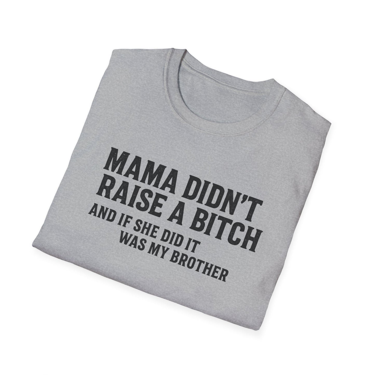 Mama Didn't Raise a Bitch Unisex T-Shirt | Fun Gift for Brothers | Casual Tee for Family Gatherings, Birthdays, Humor, Everyday Wear