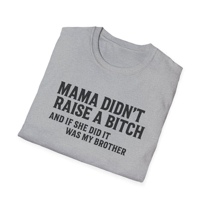 Mama Didn't Raise a Bitch Unisex T-Shirt | Fun Gift for Brothers | Casual Tee for Family Gatherings, Birthdays, Humor, Everyday Wear