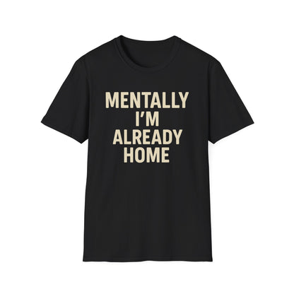 Mentally I'm Already Home Unisex Softstyle T-Shirt | Relaxed Casual Wear, Gift for Homebody, Cozy Vibes, Great for Lounging, Perfect [...]