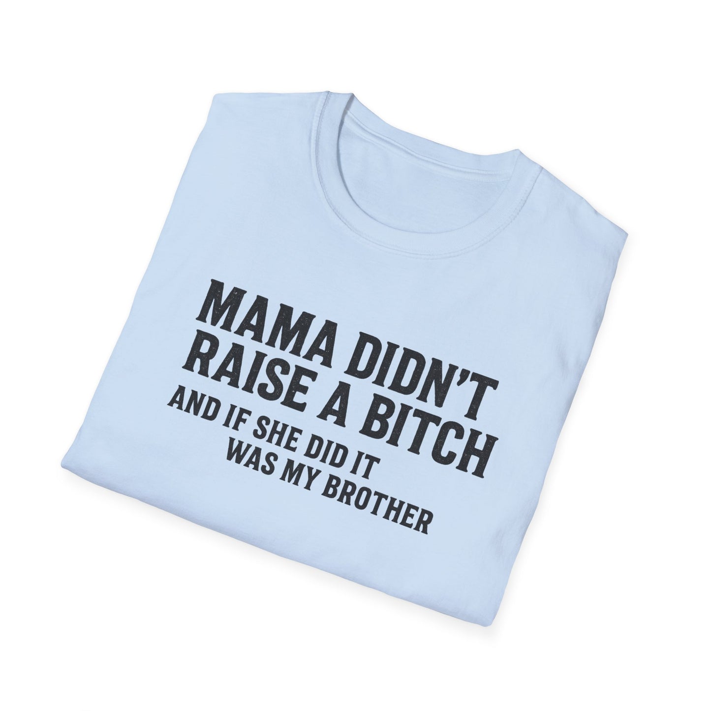 Mama Didn't Raise a Bitch Unisex T-Shirt | Fun Gift for Brothers | Casual Tee for Family Gatherings, Birthdays, Humor, Everyday Wear