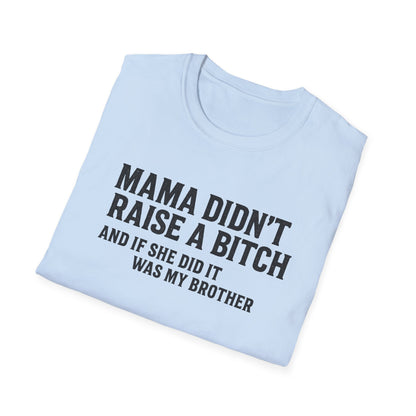 Mama Didn't Raise a Bitch Unisex T-Shirt | Fun Gift for Brothers | Casual Tee for Family Gatherings, Birthdays, Humor, Everyday Wear