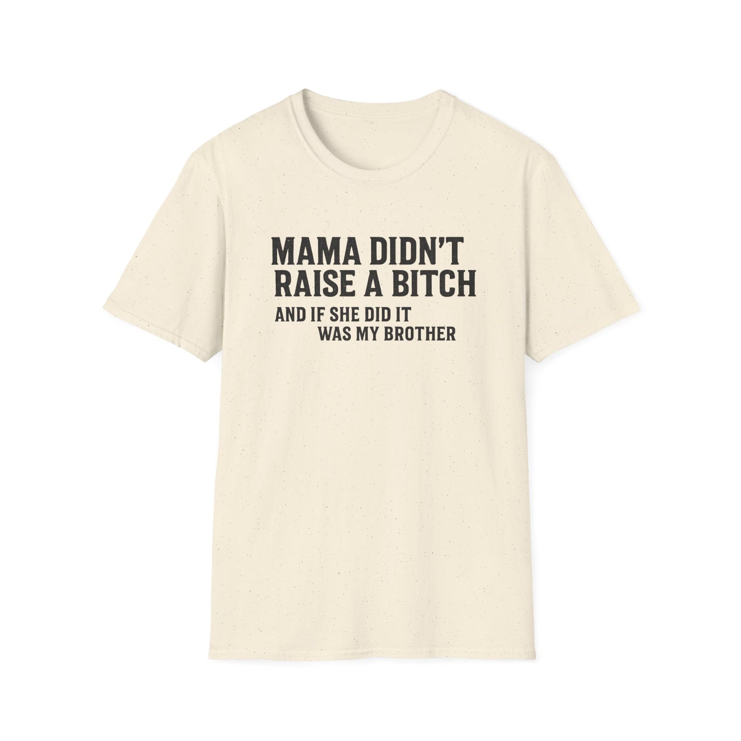 Mama Didn't Raise a Bitch Unisex T-Shirt | Fun Gift for Brothers | Casual Tee for Family Gatherings, Birthdays, Humor, Everyday Wear