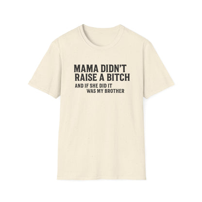 Mama Didn't Raise a Bitch Unisex T-Shirt | Fun Gift for Brothers | Casual Tee for Family Gatherings, Birthdays, Humor, Everyday Wear
