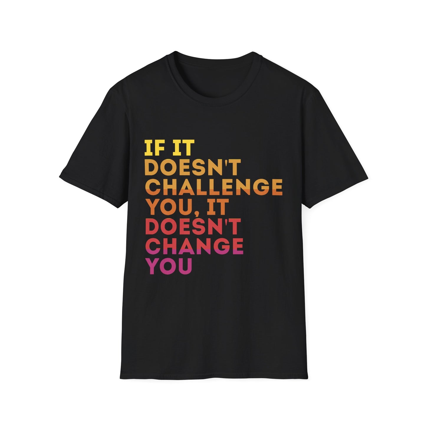 Inspirational Quote Unisex T-Shirt - "If It Doesn't Challenge You, It Doesn't Change You"