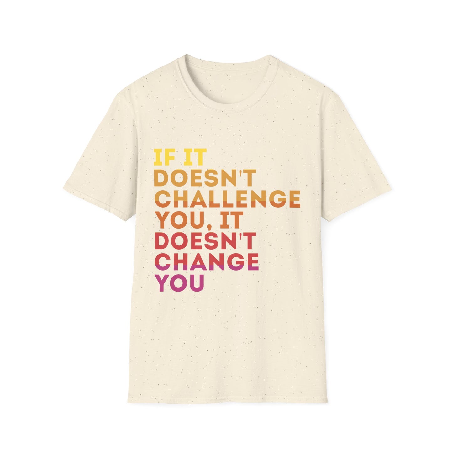 Inspirational Quote Unisex T-Shirt - "If It Doesn't Challenge You, It Doesn't Change You"