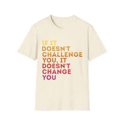 Inspirational Quote Unisex T-Shirt - "If It Doesn't Challenge You, It Doesn't Change You"