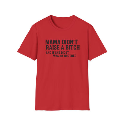Mama Didn't Raise a Bitch Unisex T-Shirt | Fun Gift for Brothers | Casual Tee for Family Gatherings, Birthdays, Humor, Everyday Wear