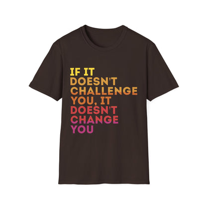 Inspirational Quote Unisex T-Shirt - "If It Doesn't Challenge You, It Doesn't Change You"