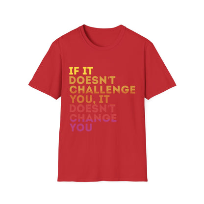 Inspirational Quote Unisex T-Shirt - "If It Doesn't Challenge You, It Doesn't Change You"