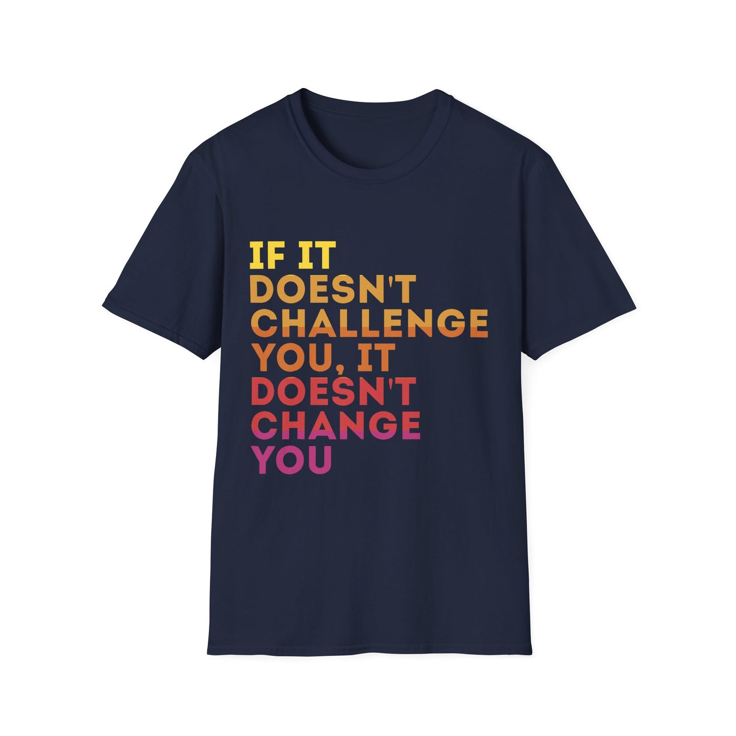 Inspirational Quote Unisex T-Shirt - "If It Doesn't Challenge You, It Doesn't Change You"