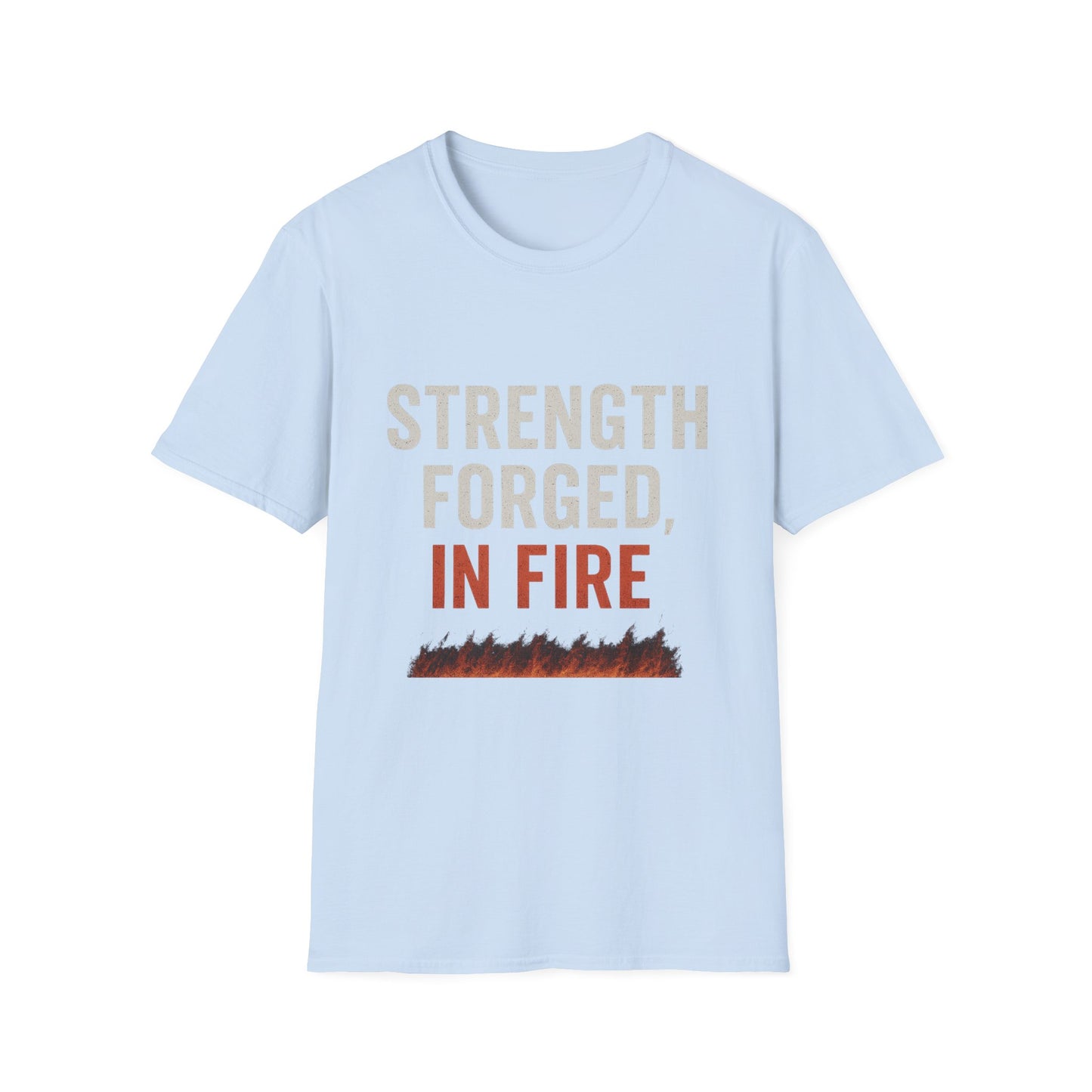 Strength Forged in Fire Unisex T-Shirt, Inspirational Tee, Motivational Shirt, Gift for Him/Her, Casual Wear, Fire Lover's Apparel