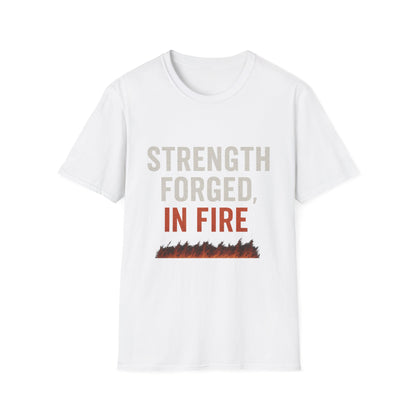 Strength Forged in Fire Unisex T-Shirt, Inspirational Tee, Motivational Shirt, Gift for Him/Her, Casual Wear, Fire Lover's Apparel
