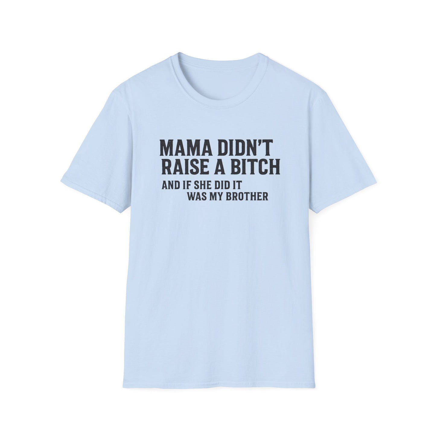 Mama Didn't Raise a Bitch Unisex T-Shirt | Fun Gift for Brothers | Casual Tee for Family Gatherings, Birthdays, Humor, Everyday Wear