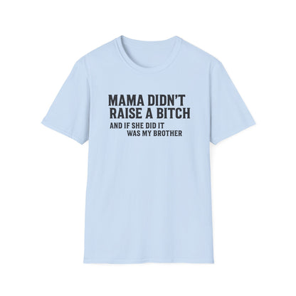 Mama Didn't Raise a Bitch Unisex T-Shirt | Fun Gift for Brothers | Casual Tee for Family Gatherings, Birthdays, Humor, Everyday Wear