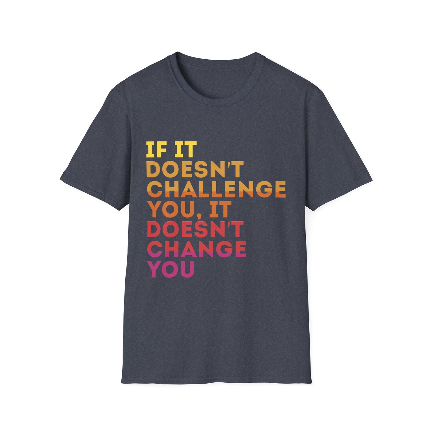 Inspirational Quote Unisex T-Shirt - "If It Doesn't Challenge You, It Doesn't Change You"