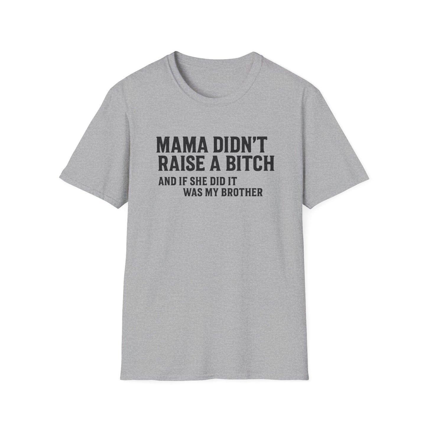 Mama Didn't Raise a Bitch Unisex T-Shirt | Fun Gift for Brothers | Casual Tee for Family Gatherings, Birthdays, Humor, Everyday Wear
