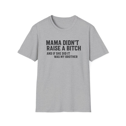 Mama Didn't Raise a Bitch Unisex T-Shirt | Fun Gift for Brothers | Casual Tee for Family Gatherings, Birthdays, Humor, Everyday Wear