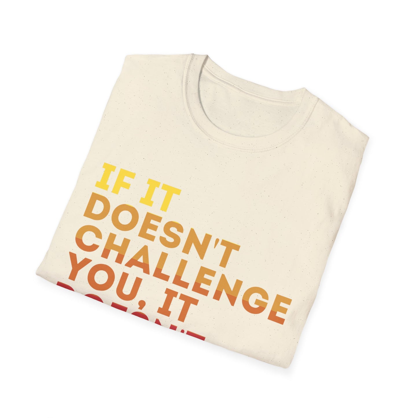 Inspirational Quote Unisex T-Shirt - "If It Doesn't Challenge You, It Doesn't Change You"