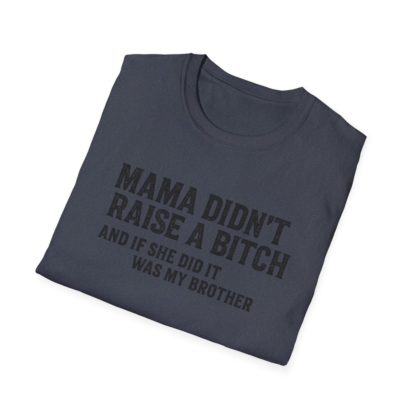 Mama Didn't Raise a Bitch Unisex T-Shirt | Fun Gift for Brothers | Casual Tee for Family Gatherings, Birthdays, Humor, Everyday Wear