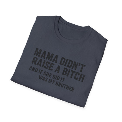 Mama Didn't Raise a Bitch Unisex T-Shirt | Fun Gift for Brothers | Casual Tee for Family Gatherings, Birthdays, Humor, Everyday Wear