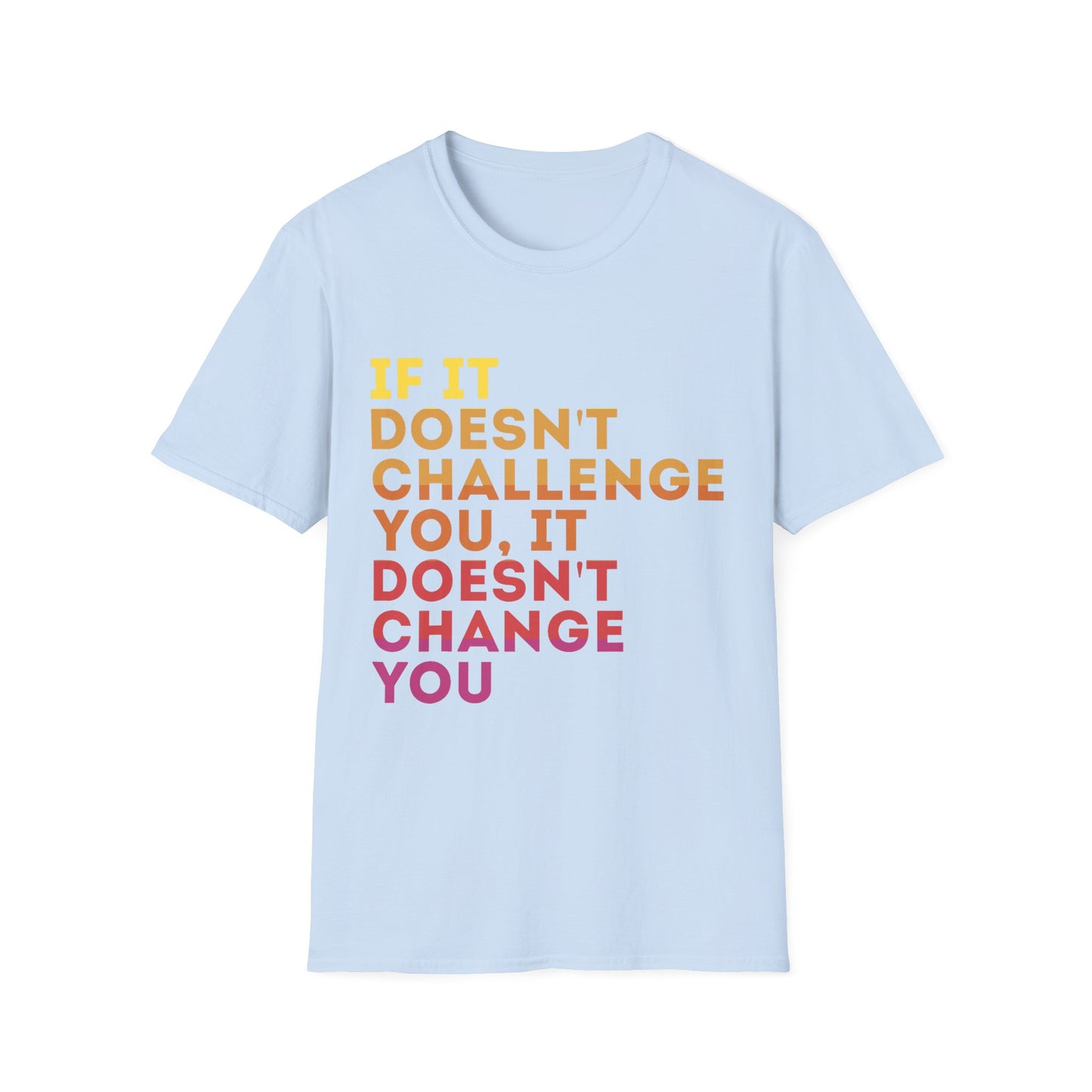 Inspirational Quote Unisex T-Shirt - "If It Doesn't Challenge You, It Doesn't Change You"