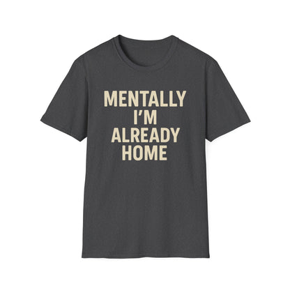 Mentally I'm Already Home Unisex Softstyle T-Shirt | Relaxed Casual Wear, Gift for Homebody, Cozy Vibes, Great for Lounging, Perfect [...]