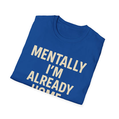 Mentally I'm Already Home Unisex Softstyle T-Shirt | Relaxed Casual Wear, Gift for Homebody, Cozy Vibes, Great for Lounging, Perfect [...]