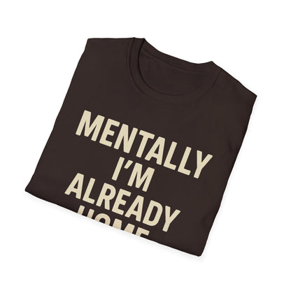 Mentally I'm Already Home Unisex Softstyle T-Shirt | Relaxed Casual Wear, Gift for Homebody, Cozy Vibes, Great for Lounging, Perfect [...]