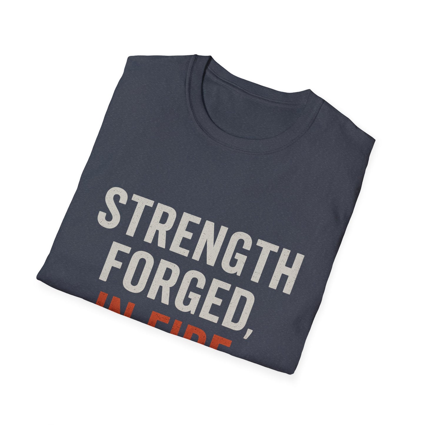 Strength Forged in Fire Unisex T-Shirt, Inspirational Tee, Motivational Shirt, Gift for Him/Her, Casual Wear, Fire Lover's Apparel