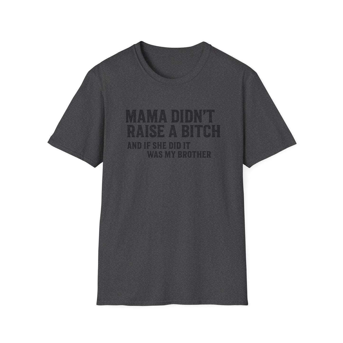 Mama Didn't Raise a Bitch Unisex T-Shirt | Fun Gift for Brothers | Casual Tee for Family Gatherings, Birthdays, Humor, Everyday Wear