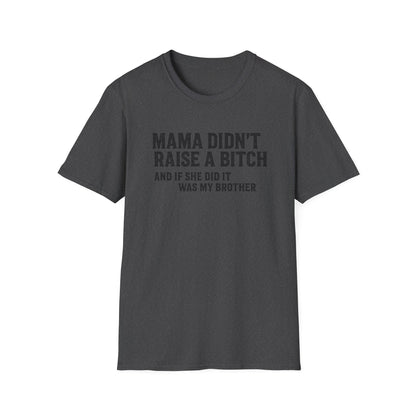 Mama Didn't Raise a Bitch Unisex T-Shirt | Fun Gift for Brothers | Casual Tee for Family Gatherings, Birthdays, Humor, Everyday Wear