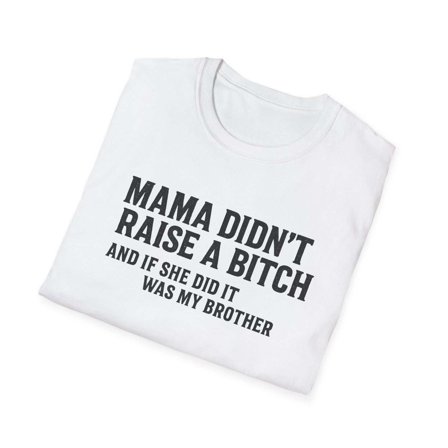 Mama Didn't Raise a Bitch Unisex T-Shirt | Fun Gift for Brothers | Casual Tee for Family Gatherings, Birthdays, Humor, Everyday Wear
