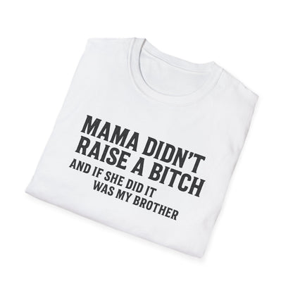 Mama Didn't Raise a Bitch Unisex T-Shirt | Fun Gift for Brothers | Casual Tee for Family Gatherings, Birthdays, Humor, Everyday Wear