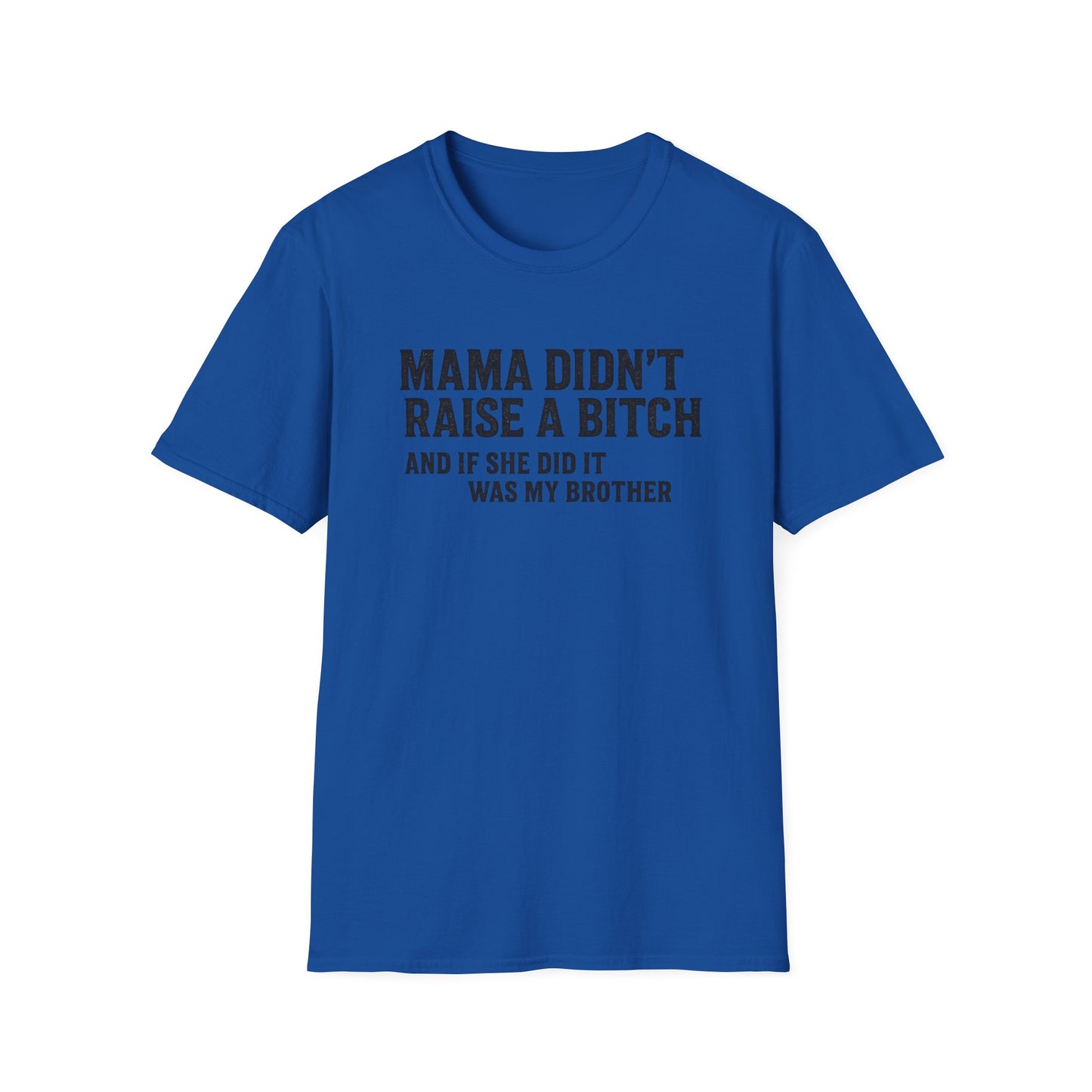 Mama Didn't Raise a Bitch Unisex T-Shirt | Fun Gift for Brothers | Casual Tee for Family Gatherings, Birthdays, Humor, Everyday Wear