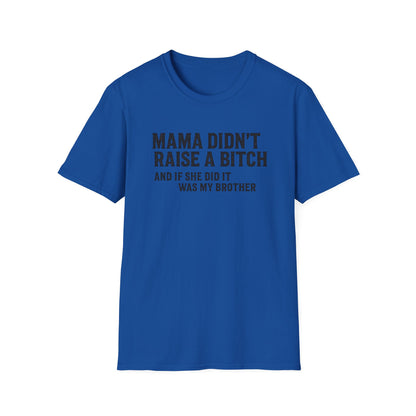 Mama Didn't Raise a Bitch Unisex T-Shirt | Fun Gift for Brothers | Casual Tee for Family Gatherings, Birthdays, Humor, Everyday Wear