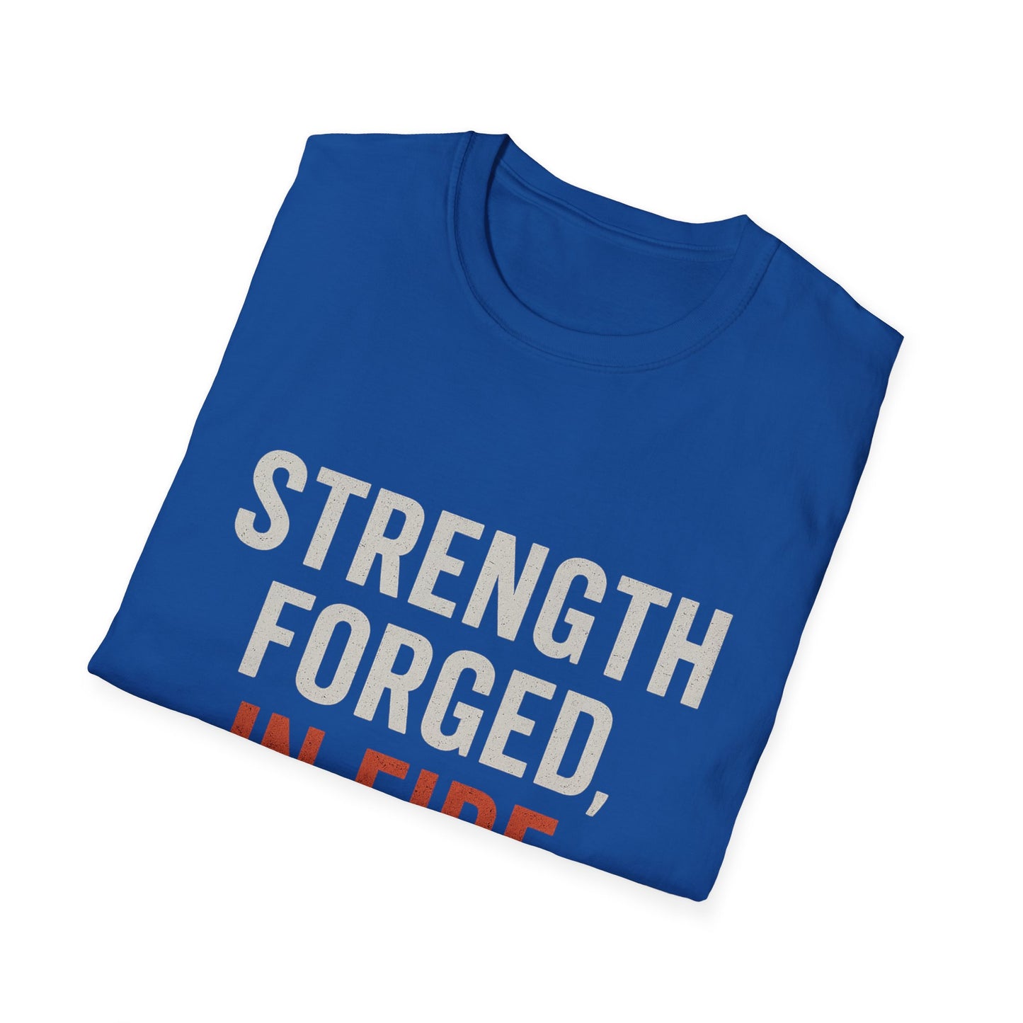 Strength Forged in Fire Unisex T-Shirt, Inspirational Tee, Motivational Shirt, Gift for Him/Her, Casual Wear, Fire Lover's Apparel