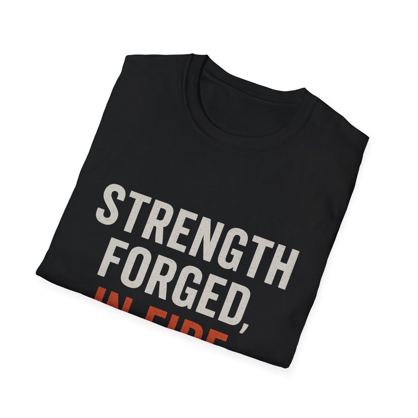 Strength Forged in Fire Unisex T-Shirt, Inspirational Tee, Motivational Shirt, Gift for Him/Her, Casual Wear, Fire Lover's Apparel