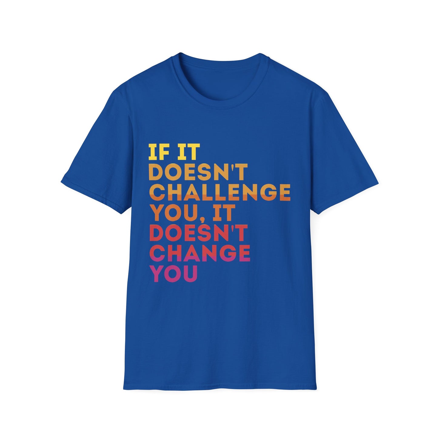 Inspirational Quote Unisex T-Shirt - "If It Doesn't Challenge You, It Doesn't Change You"