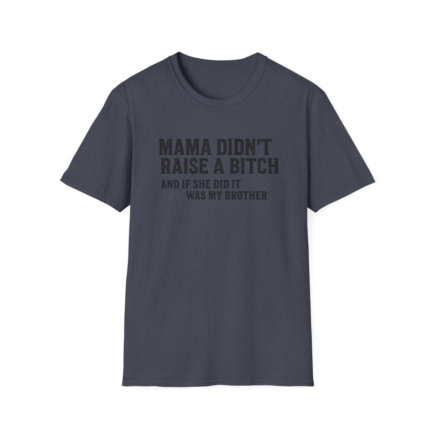 Mama Didn't Raise a Bitch Unisex T-Shirt | Fun Gift for Brothers | Casual Tee for Family Gatherings, Birthdays, Humor, Everyday Wear