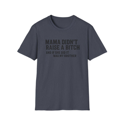 Mama Didn't Raise a Bitch Unisex T-Shirt | Fun Gift for Brothers | Casual Tee for Family Gatherings, Birthdays, Humor, Everyday Wear