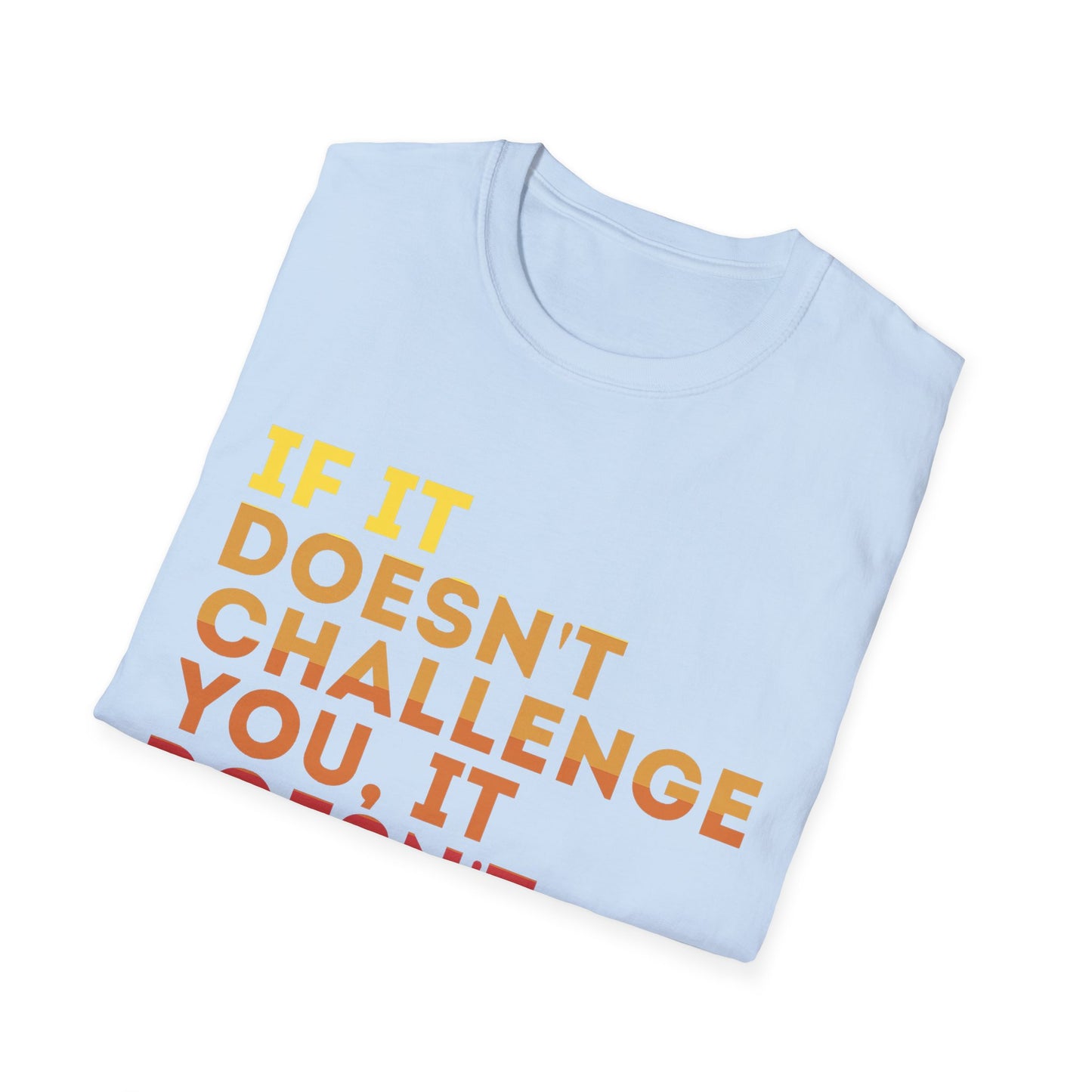 Inspirational Quote Unisex T-Shirt - "If It Doesn't Challenge You, It Doesn't Change You"