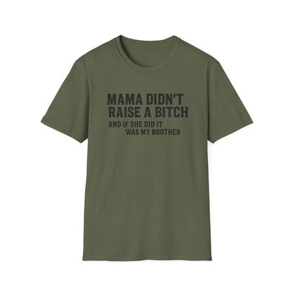 Mama Didn't Raise a Bitch Unisex T-Shirt | Fun Gift for Brothers | Casual Tee for Family Gatherings, Birthdays, Humor, Everyday Wear